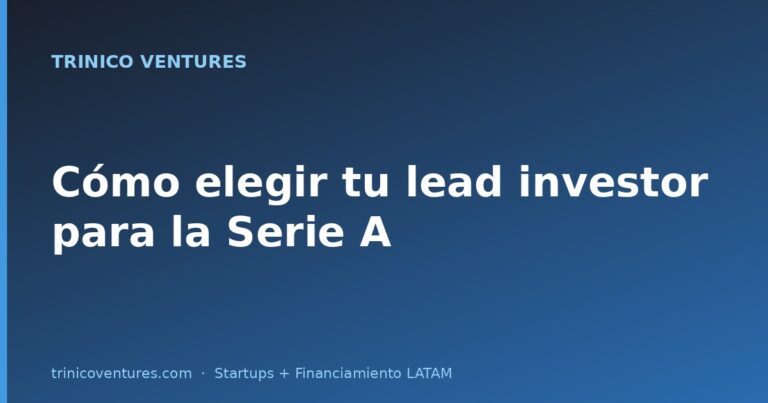Cómo elegir tu lead investor para la Serie A en LATAM