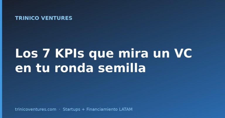 Los 7 KPIs que mira un VC LATAM antes de invertir en tu ronda semilla