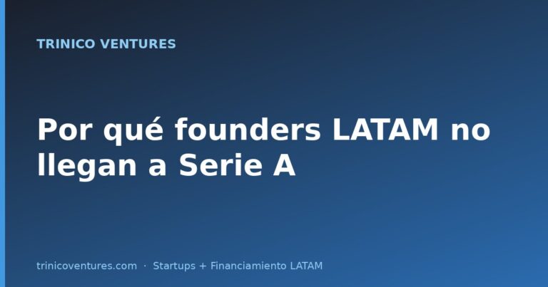 Por qué la mayoría de founders LATAM no llega a Serie A (y qué mira un VC)