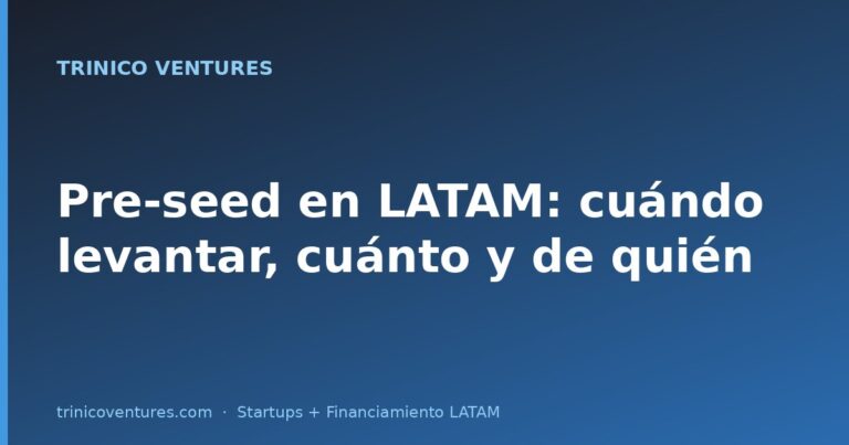 Pre-seed en LATAM: cuándo levantar, cuánto y de quién