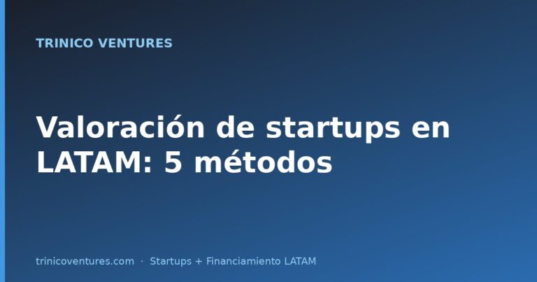 Valoración de startups en LATAM: 5 métodos y cuándo usar cada uno