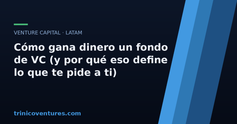 Cómo gana dinero un fondo de VC en LATAM (y por qué eso define lo que te pide a ti)