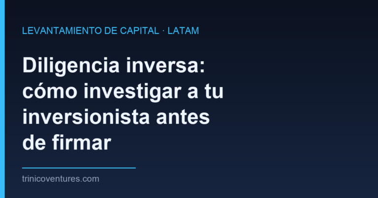 Diligencia inversa: fundador investigando a su inversionista antes de firmar en LATAM
