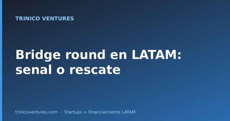 Bridge round en LATAM: cuándo es buena señal y cuándo te están salvando