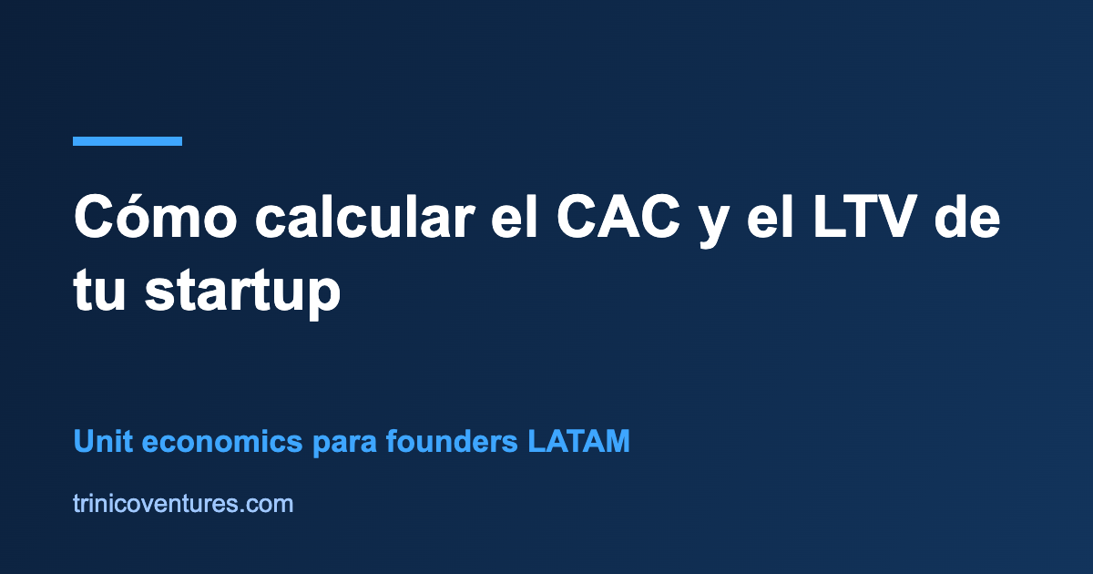 Cómo calcular el CAC y el LTV de una startup: unit economics para founders LATAM