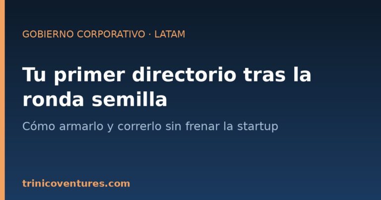 Tu primer directorio tras la ronda semilla en LATAM: cómo armarlo y correrlo sin frenar la startup