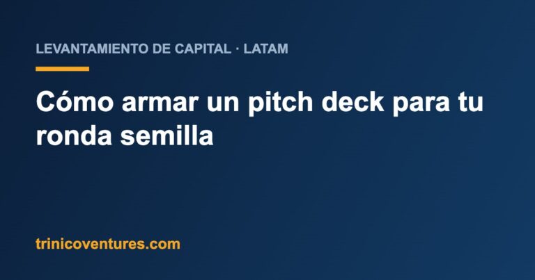 Estructura de un pitch deck para una ronda semilla en LATAM