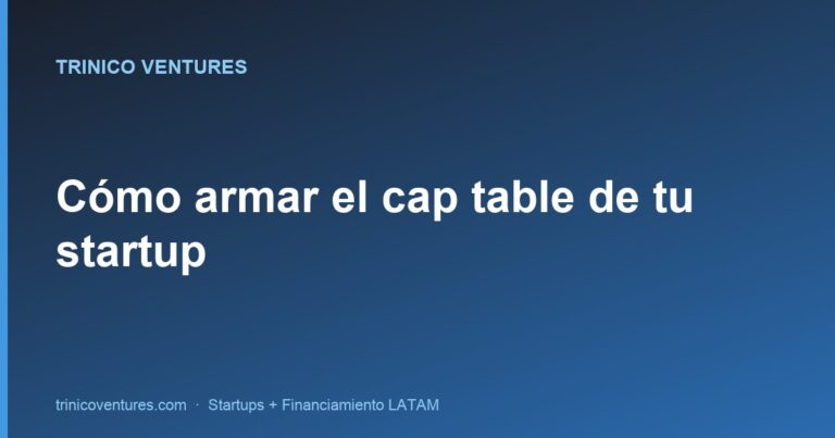 Cómo armar el cap table de tu startup en LATAM, paso a paso