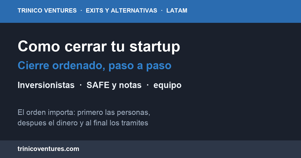 Guía de cierre ordenado de una startup en LATAM: inversionistas, equipo y término de giro